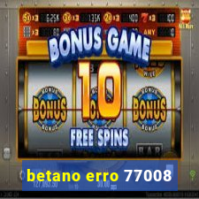 betano erro 77008